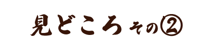 見どころその2